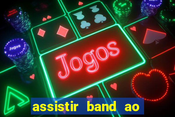 assistir band ao vivo gratis