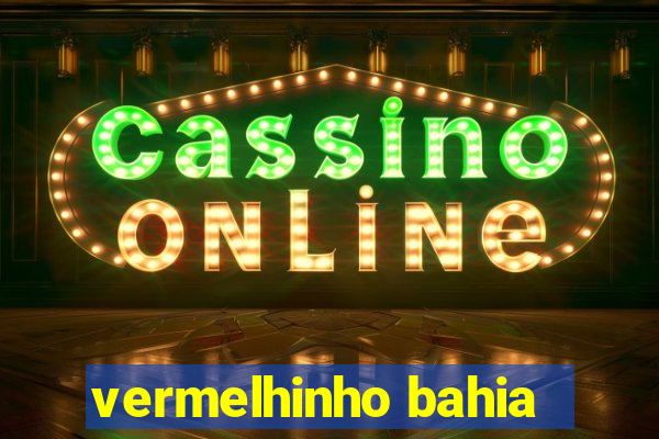 vermelhinho bahia