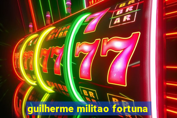 guilherme militao fortuna