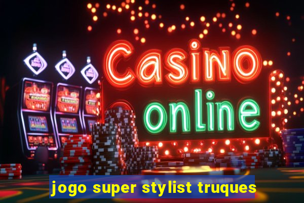 jogo super stylist truques