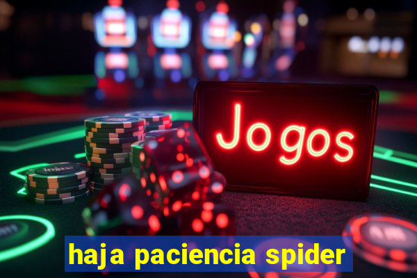 haja paciencia spider