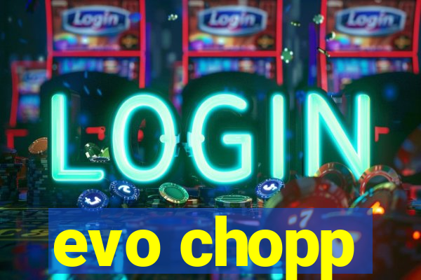 evo chopp