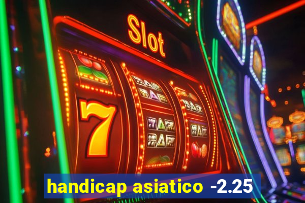 handicap asiatico -2.25