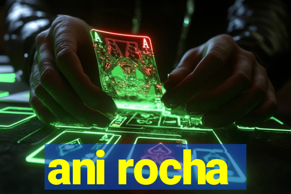 ani rocha