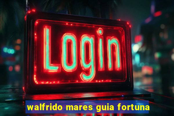 walfrido mares guia fortuna