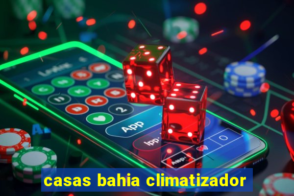 casas bahia climatizador