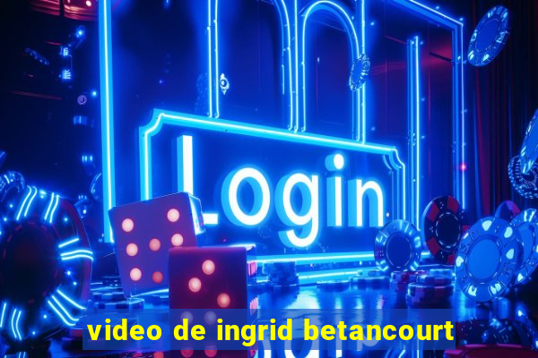 video de ingrid betancourt