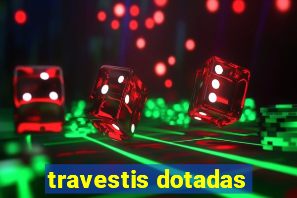 travestis dotadas