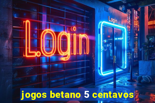 jogos betano 5 centavos