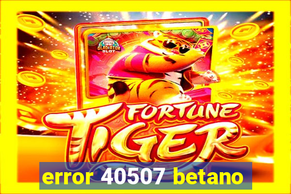 error 40507 betano