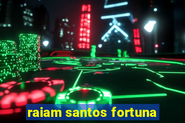 raiam santos fortuna