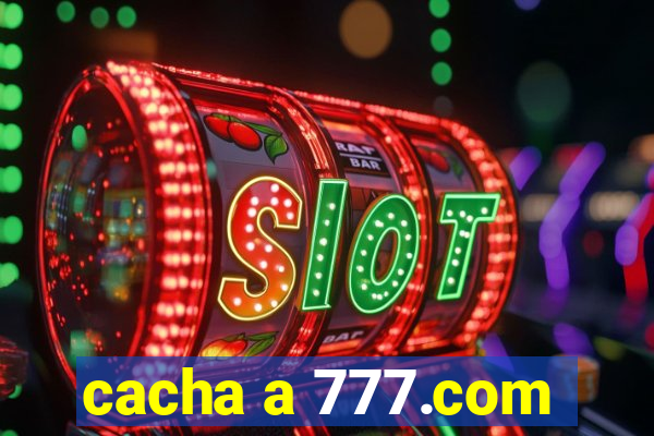 cacha a 777.com