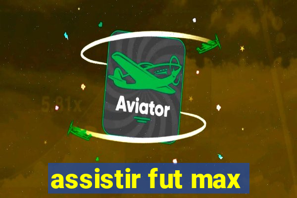 assistir fut max