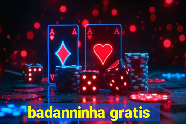 badanninha gratis