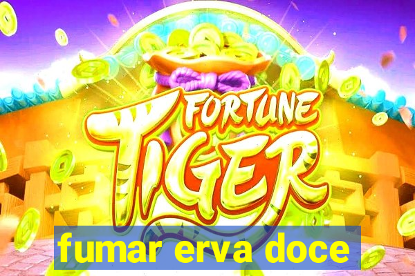 fumar erva doce