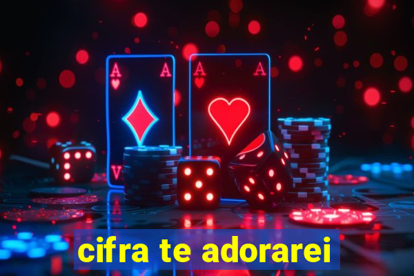 cifra te adorarei