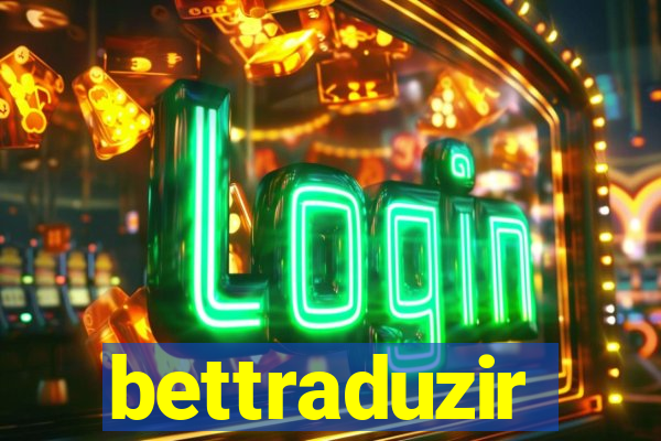 bettraduzir