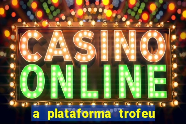 a plataforma trofeu bet é confiável