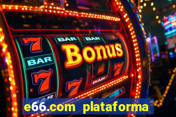 e66.com plataforma de jogos