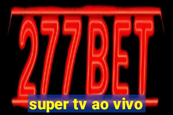super tv ao vivo