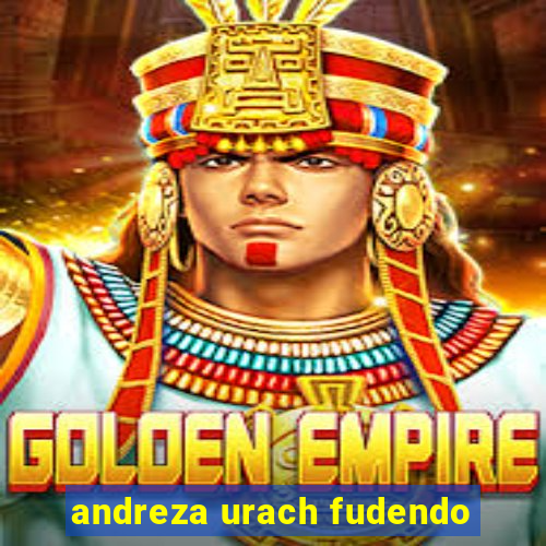 andreza urach fudendo
