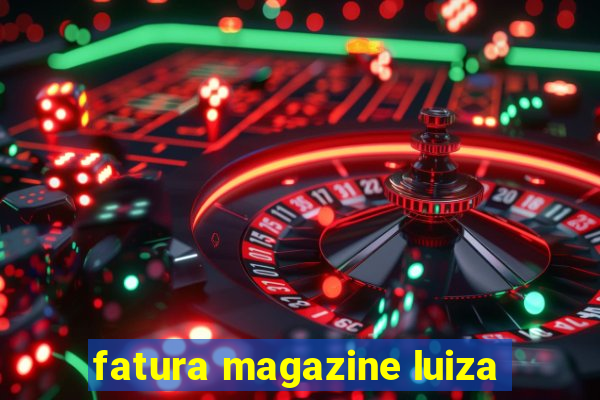 fatura magazine luiza