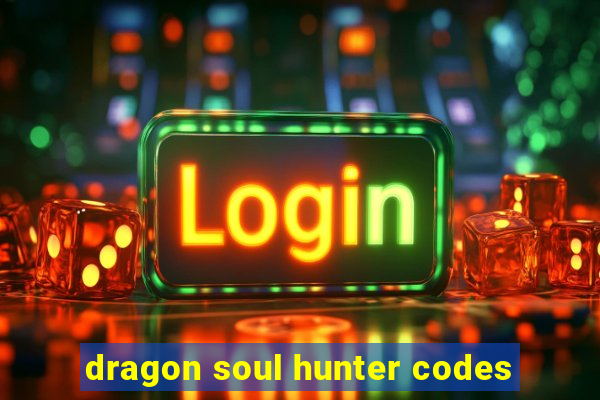 dragon soul hunter codes