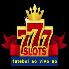 futebol ao vivo no celular futemax