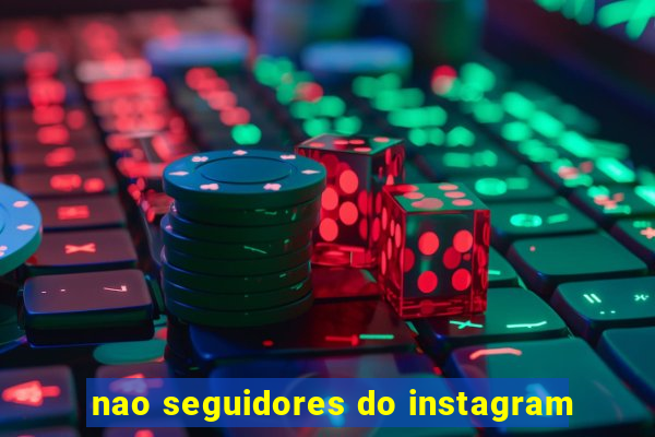 nao seguidores do instagram