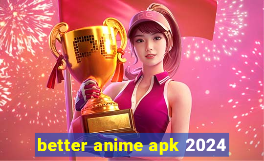 better anime apk 2024