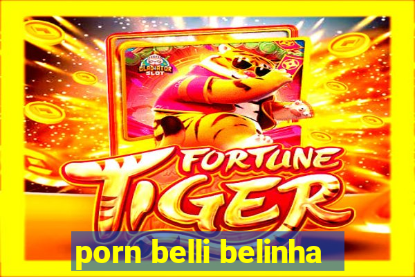 porn belli belinha