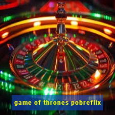 game of thrones pobreflix