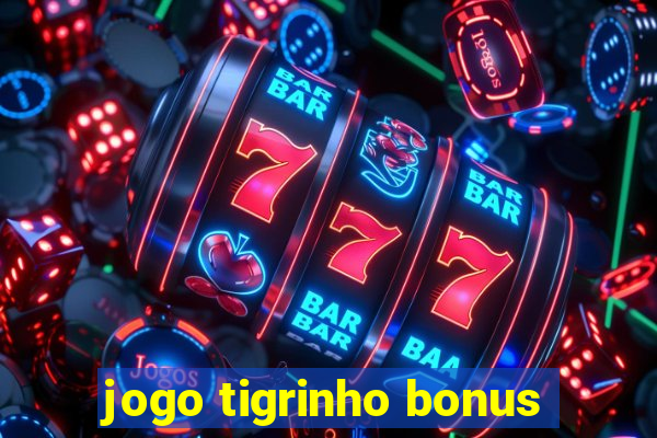 jogo tigrinho bonus