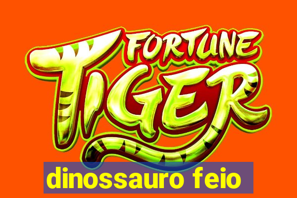 dinossauro feio