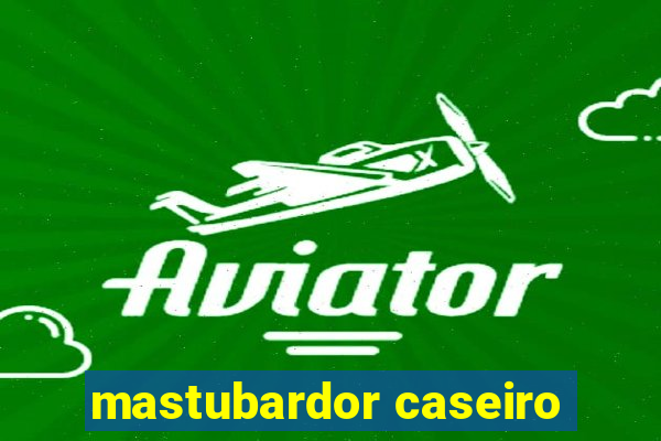 mastubardor caseiro