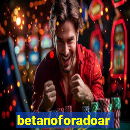 betanoforadoar