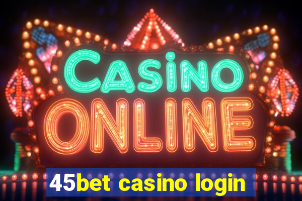 45bet casino login