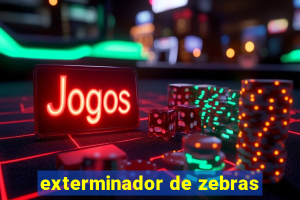 exterminador de zebras