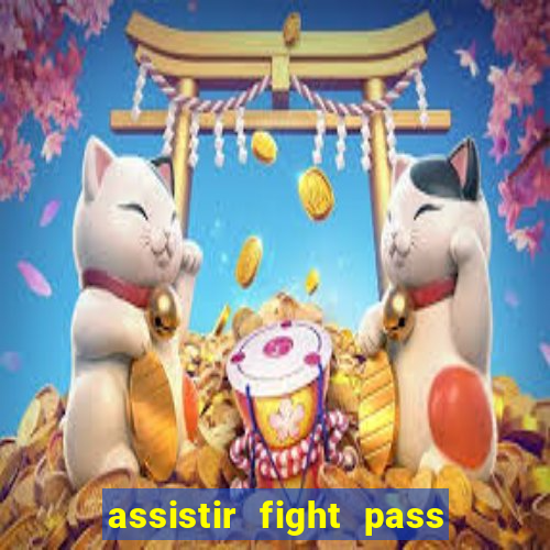 assistir fight pass ao vivo