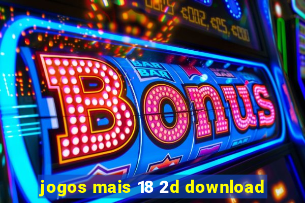 jogos mais 18 2d download