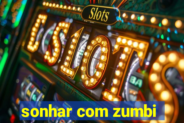 sonhar com zumbi