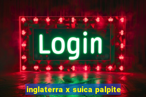 inglaterra x suica palpite