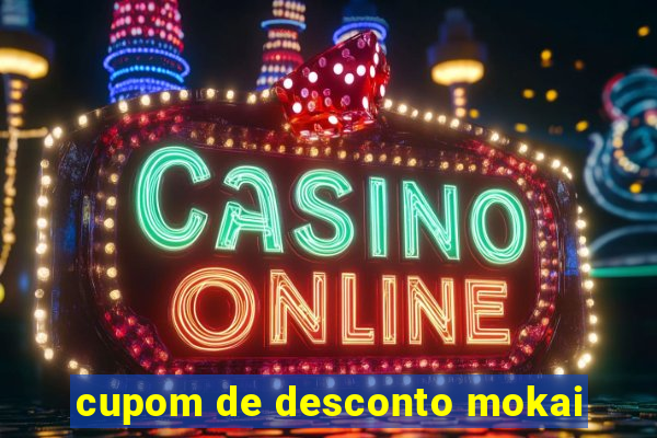 cupom de desconto mokai