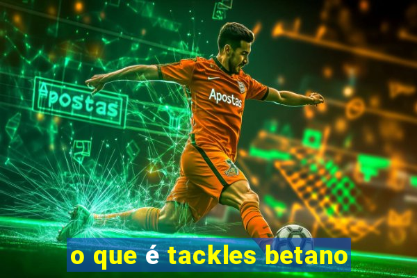 o que é tackles betano