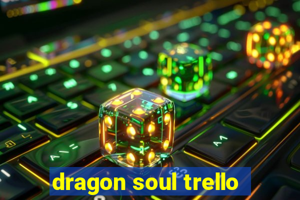 dragon soul trello