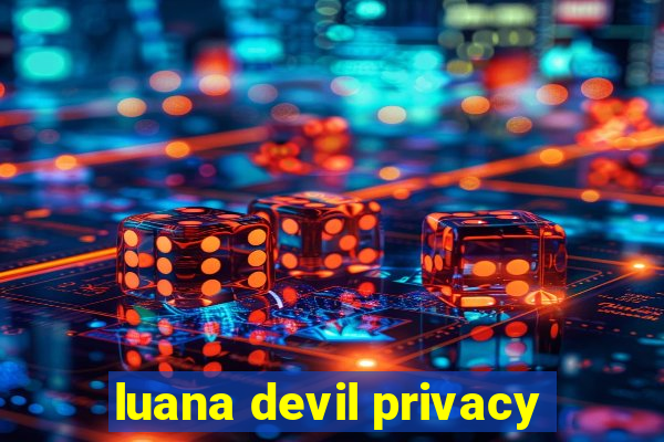 luana devil privacy