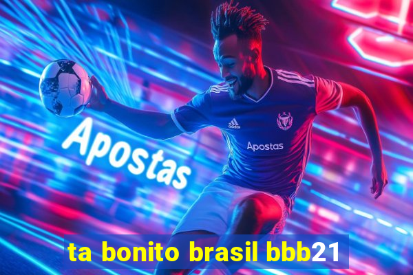 ta bonito brasil bbb21