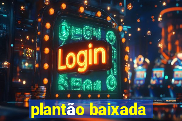 plantão baixada