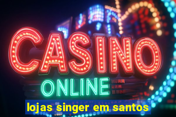 lojas singer em santos