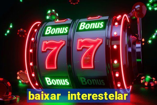 baixar interestelar filme completo dublado
